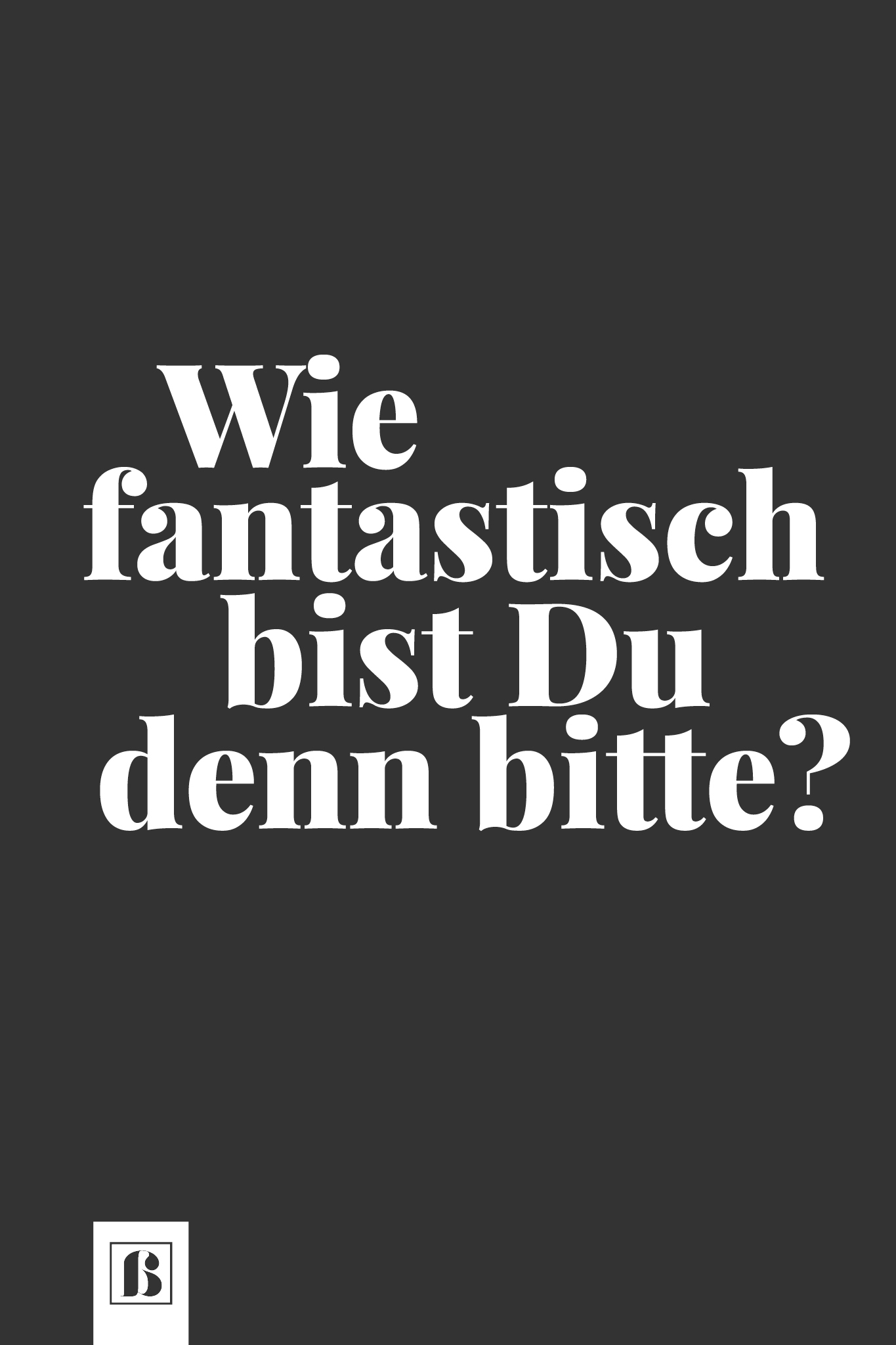 wie-fantastisch-bist-du-denn-bitte-weisse-schrift-schwarzer-hintergrund